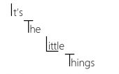 [itlt] It's The Little Things